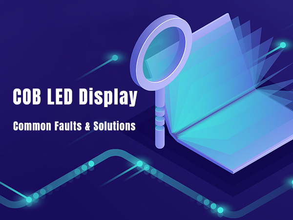 Common Faults and Solutions of COB LED Display Screen