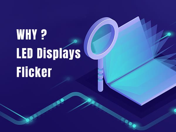 What Causes LED Display Screens to Flicker and How to Solve T