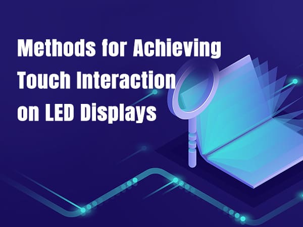 What Are the Ways to Implement Touch Interaction on LED displ